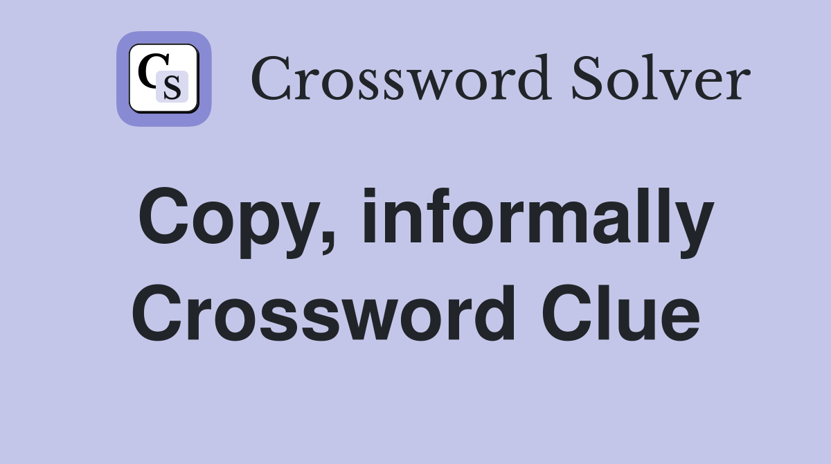 Copy, informally Crossword Clue Answers Crossword Solver